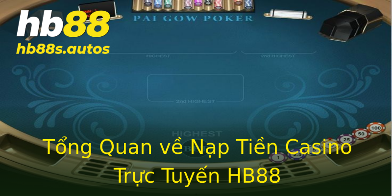 Tổng Quan về Nạp Tiền Casino Trực Tuyến HB88 Tổng Quan về Nạp Tiền Casino Trực Tuyến HB88