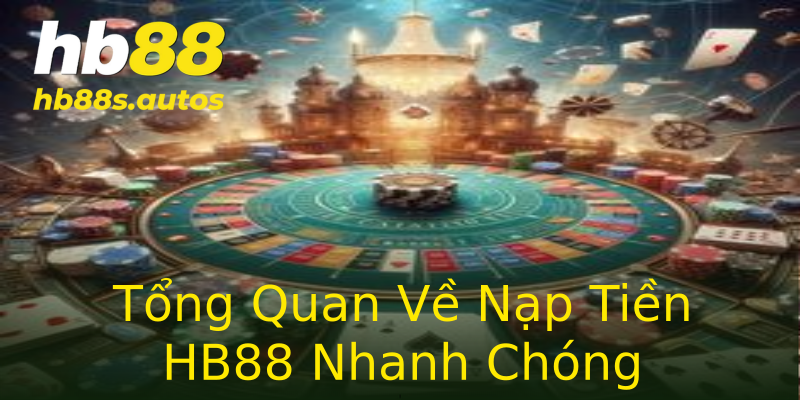 Tổng Quan Về Nạp Tiền HB88 Nhanh Chóng Tổng Quan Về Nạp Tiền HB88 Nhanh Chóng