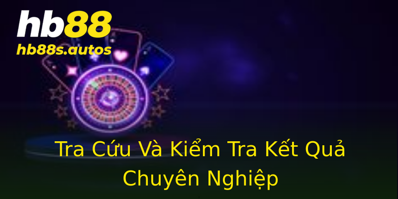 Tra Cứu Và Kiểm Tra Kết Quả Chuyên Nghiệp Tra Cứu Và Kiểm Tra Kết Quả Chuyên Nghiệp