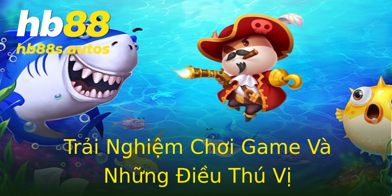 Trải Nghiệm Chơi Game Và Những Điều Thú Vị Trải Nghiệm Chơi Game Và Những Điều Thú Vị