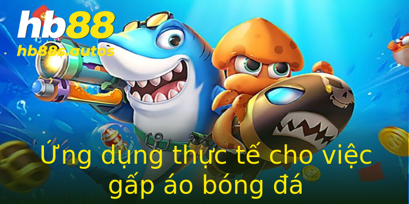 Ứng dụng thực tế cho việc gấp áo bóng đá Ứng dụng thực tế cho việc gấp áo bóng đá